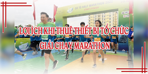 Lợi Ích Khi Thuê Thiết Bị Tổ Chức Giải Chạy Marathon
