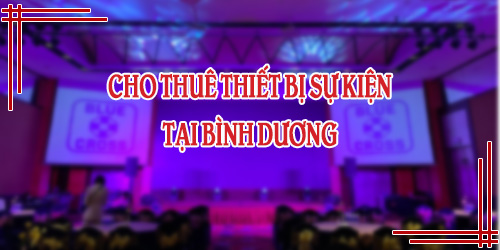 Cho Thuê Thiết Bị Sự Kiện Bình Dương