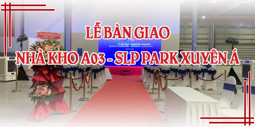 Lễ Bàn Giao Nhà Kho A03 - SLP Park Xuyên Á